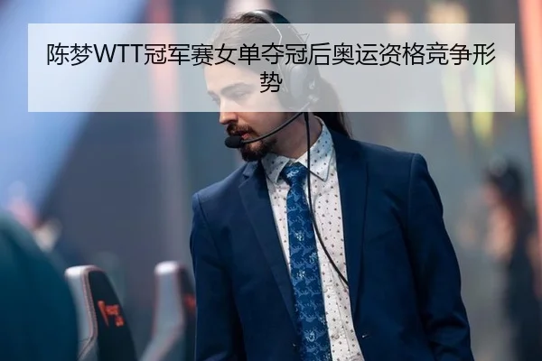 陈梦WTT冠军赛女单夺冠后奥运资格竞争形势